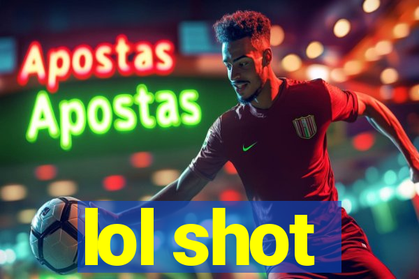 lol shot